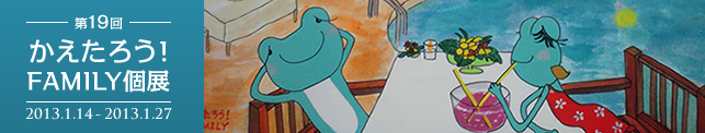 第19回　かえたろう！FAMILY個展