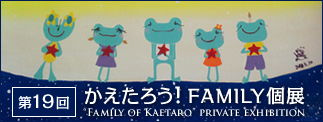 第19回 かえたろう！FAMILY個展 